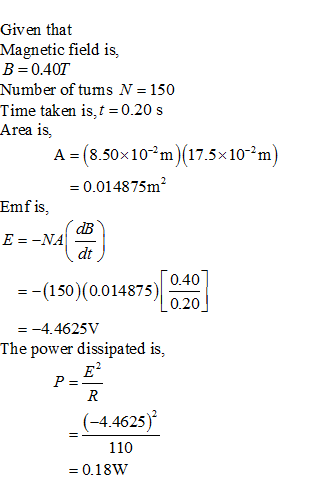 Given that Magnetic field is, B 0.40T Number of tums N 150 Time taken is, t =0.20 s Area is, A (8.50x10^m)(17.5x10-2m) -0.014