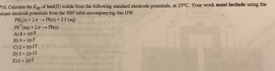 10. Calculate the Ksp of lead(II) iodide from the following standard electrode roper electrode potentials from the SRP table