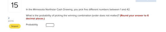 15 In the Minnesota Northstar Cash Drawing, you pick five different numbers between 1 and 42. What is the probability of pick