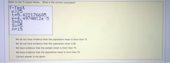 Refer to the TI output below. What is the correct conclusion? Totest t=5.422176685 p=4.4974012E-5 Sx=5 n=15 We do not have ev