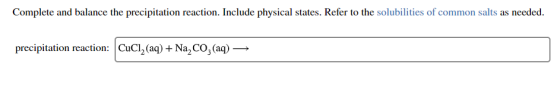 Complete and balance the precipitation reaction. Include physical states. Refer to the solubilities of common salts as needed