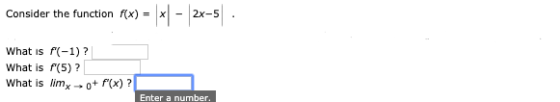 Consider the function (x) = x - 2x-5 What is (-1)? What is r(5) ? What is limy 0+ F(x)? Enter a number.