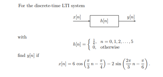 For the discrete-time LTI system hn l [a] with S n =0,1,2,...,5 10, otherwise find y[n] if z[n] = 6 cos (5 » - ) – 2 sin (51
