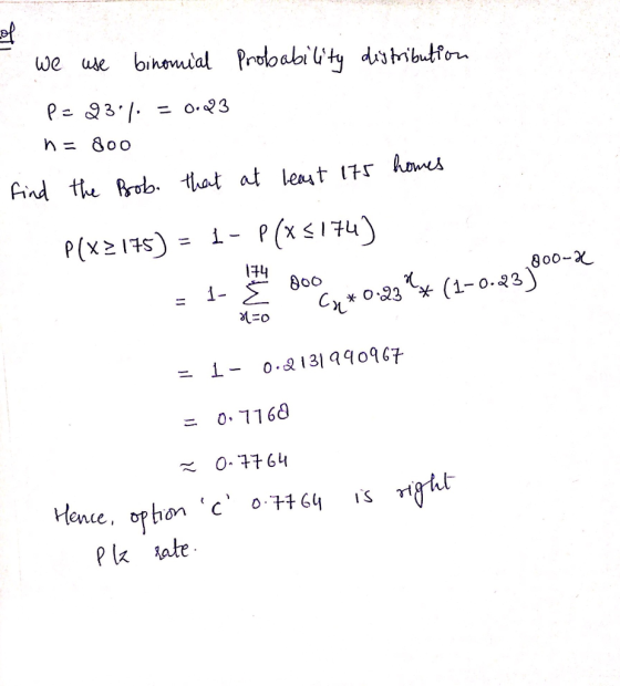 we use binomial Probability distribution P= 23.7: = 0.223 n=doo find the Brob. that at least 175 homes P(x2175) = 1 - P(x5174