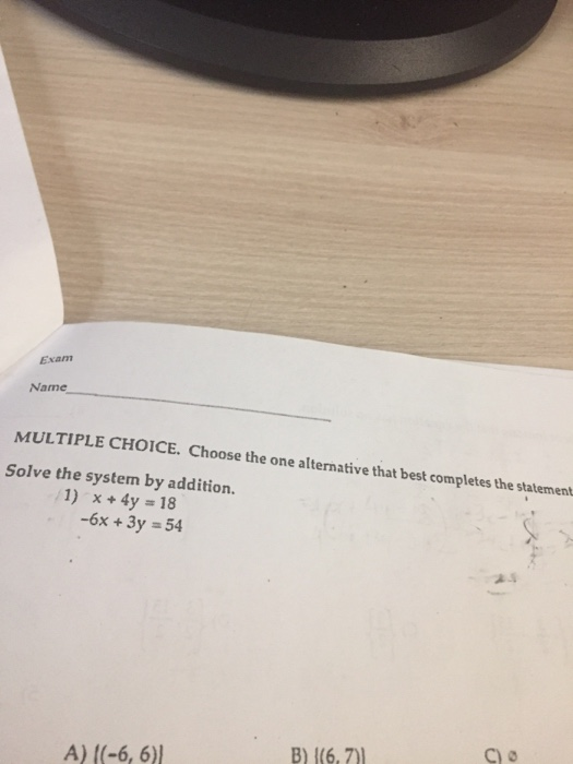 Exam Name MULTIPLE CHOICE. Choose the one alternative that best completes the statement Solve the system by addition. 1) x 4y