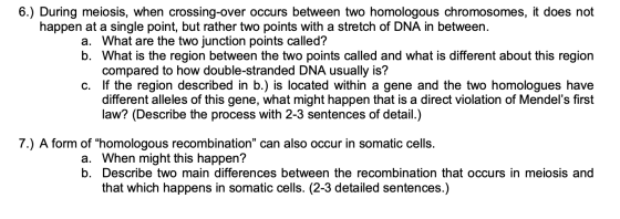 6.) During meiosis, when crossing-over occurs between two homologous chromosomes, it does not happen at a single point, but r