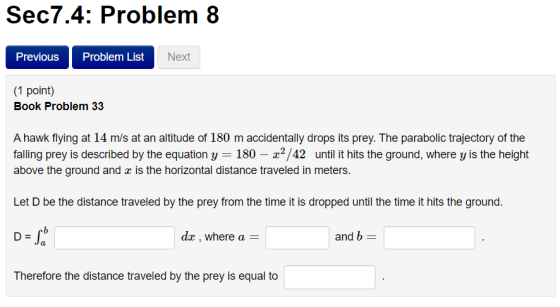 Sec7.4: Problem 8 Previous Problem List Next (1 point) Book Problem 33 A hawk flying at 14 m/s at an altitude of 180 m accide