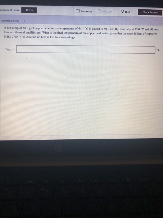 ignment Score: 48.1% Resources [ Give Up? Hint Check Answer Question of > A hot lump of 18.6 g of copper at an initial temper