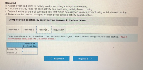 Required: a. Assign overhead costs to activity cost pools using activity-based costing. b. Calculate activity rates for each