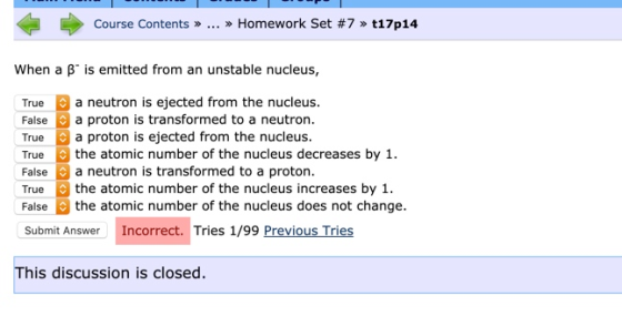 Course Contents >> ... >> Homework Set #7 >> 17p14 When a B is emitted from an unstable nucleus, True a neutron is ejected fr