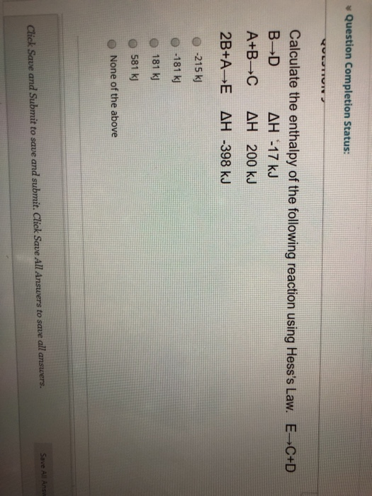 Question Completion Status: पगार Calculate the enthalpy of the following reaction using Hesss Law. E-C+D B-D AH -17 kJ A+B-C