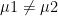 \mu1 \neq \mu2