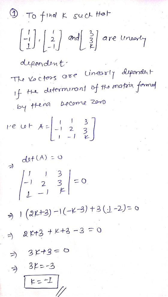 0 To find K such hat [1] [:) - 1 are menty re (1 L-1] dependent The Xoctors are linearly dependent If the deferimenant of the
