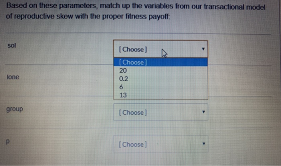 Based on these parameters, match up the variables from our transactional model of reproductive skew with the proper fitness p