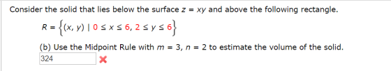 Consider the solid that lies below the surface z = xy and above the following rectangle. R = {(x, y) | 0 SXS6, 2 sys 6} (b) U
