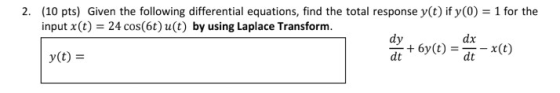 2. (10 pts) Given the following differential equations, find the total response y(t) if y(0) = 1 for the input x(t) = 24 cos(