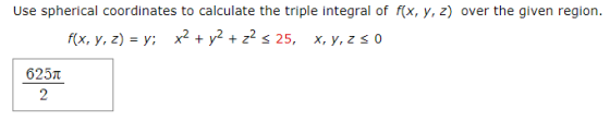 Use spherical coordinates to calculate the triple integral of f(x, y, z) over the given region. f(x, y, z) = y; x2 + y2 + 22