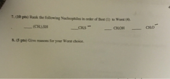 7.(10 pts) Rank the following Nucleophiles in order of Best (1) to Worst (4). CHISH -CHS - CH.OH CHO 85 pts) Give reasons for