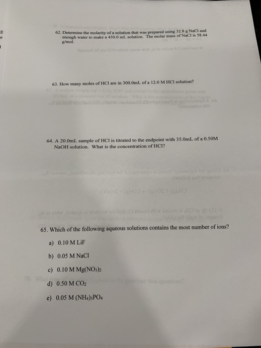 62. Determine the molarity of a solution that was prepared using 32.8 g NaCI and enough water to make a 450.0 ml. solution. T