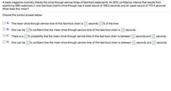 A trade magazine routinely checks the drive-through service times of fast-food restaurants. An 80% confidence interval that r