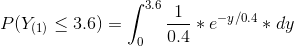P(Y(1) < 3.6) = *e-4/0.4 * du o 0.4
