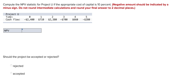 Compute the NPV statistic for Project U if the appropriate cost of capital is 10 percent. (Negative amount should be indicate