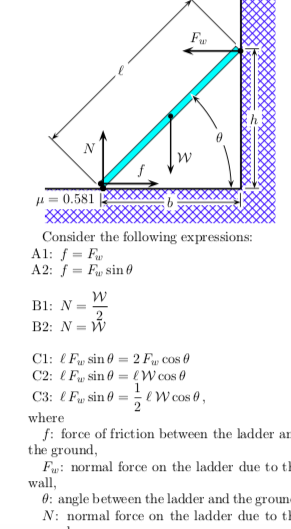 Fu μ 0.581 Consider the following expressions: A1: f=Fe A2: f= For sin θ where the ground wall, f: force of friction between the ladder ar Fu: normal force on the ladder due to th 0: angle between the ladder and the groun N: normal force on the ladder due to th