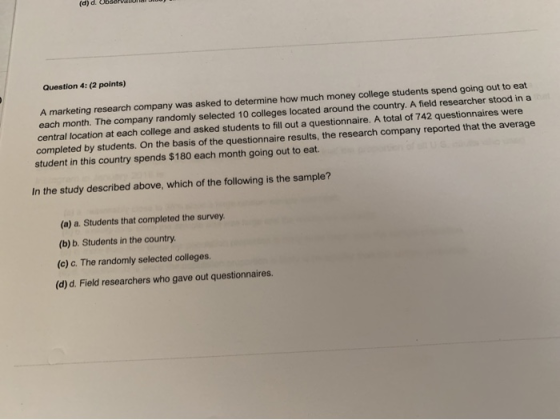 (d) d. Question 4: (2 points) A marketing research company was asked to determine how much money college students spend going
