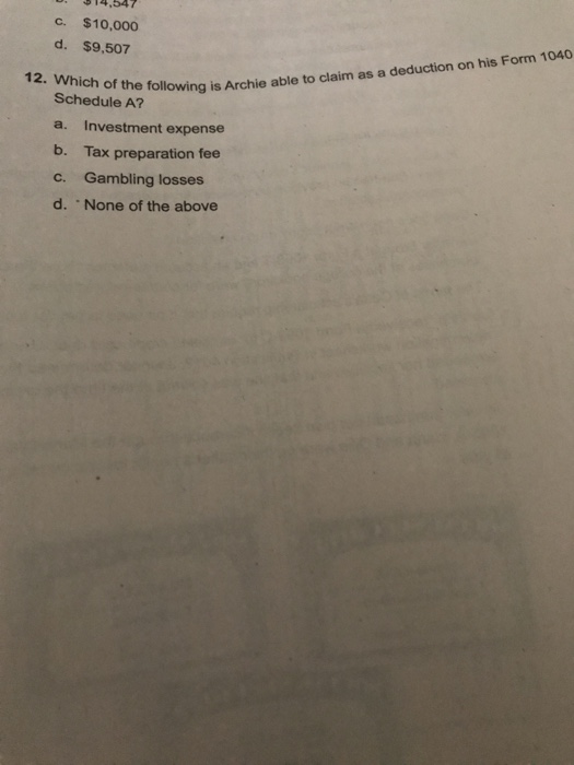 0. 14,547 C. $10,000 d. $9,507 is Archie able to claim as a deduction on his Form 1040 12. Which of the following is Schedule
