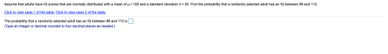 Assume that adults have IQ scores that are normally distributed with a mean of u = 100 and a standard deviation o = 20. Find