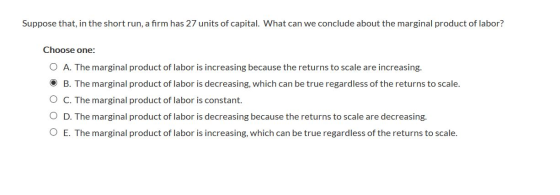 Suppose that, in the short run, a firm has 27 units of capital. What can we conclude about the marginal product of labor? Cho