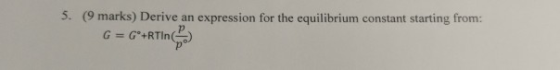 5. (9 marks) Derive an expression for the equilibrium constant starting from: G = G°+RTIN