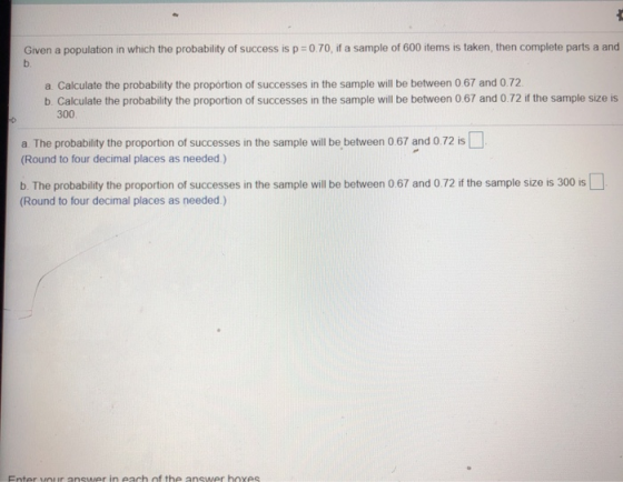 Given a population in which the probability of success is p = 0.70, if a sample of 600 items is taken, then complete parts a