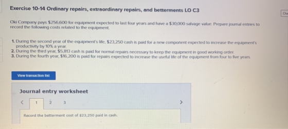 Exercise 10-14 Ordinary repairs, extraordinary repairs, and betterments LO C3 Oki Company pays $256,600 for equipment expecte