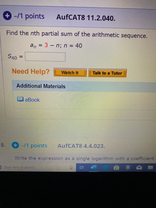 + -/1 points AufCAT8 11.2.040. Find the nth partial sum of the arithmetic sequence. an = 3 - n; n = 40 S40 = Need Help? Watch