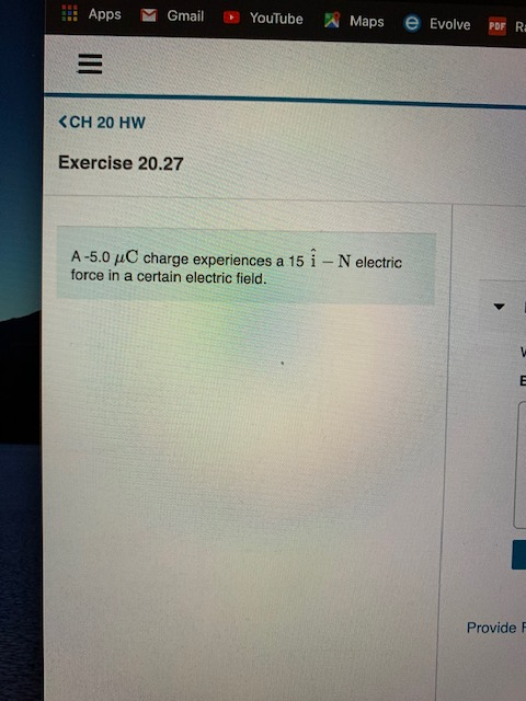 Apps Gmail YouTube Maps e Evolve PDF RI <CH 20 HW Exercise 20.27 A-5.0 uC charge experiences a 15 i - N electric force in a c