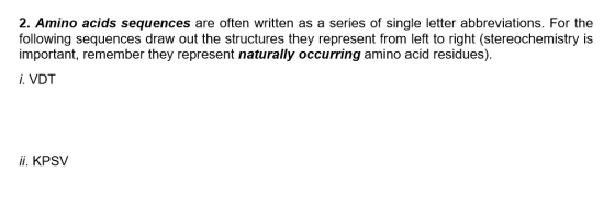 2. Amino acids sequences are often written as a series of single letter abbreviations. For the following sequences draw out t