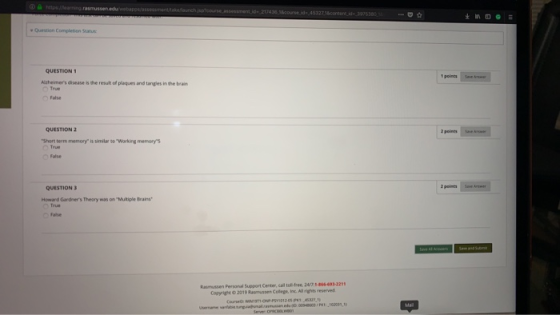 Qirtion Completion Satun: QUESTION 1 peints Acheimers disease is the result of plaques and tangles in the bain QUESTION 2 Short term memory is similar 0 Working memory5 QUESTION 3 Howard Gardners Theory was on Mutiple Brains Rasmussen Personal Support Center,call tolltree 24/7.1 Copyright o2019 Rmussen College, Inc. Al rights reserved 00P 100031,