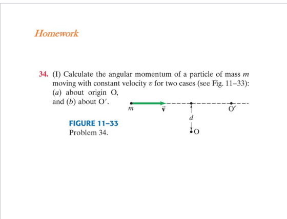 Homework 34. (1) Calculate the angular momentum of a particle of mass m moving with constant velocity v for two cases (see Fi