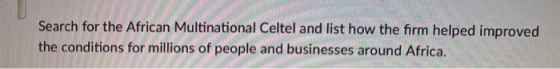 Search for the African Multinational Celtel and list how the firm helped improved the conditions for millions of people and b