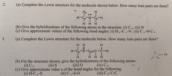 2. (a) Complete the Lewis structure for the molecule shown below. How many lone pairs are there? 3. H-Ca-N-C-H HHH (b) Give t