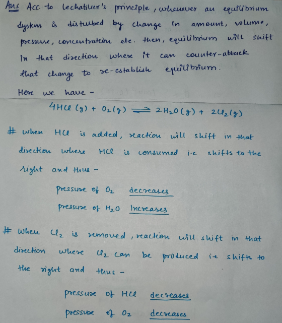 Aus Acc to Lechatillers principle, whenever an equilibrium System & disturbed by change in amount, volume, pressure, concent