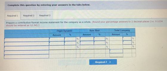 Complete this question by entering your answers in the tabs below. Required 1 Required 2 Required 3 Prepare a contribution fo