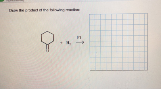 Incmillanlar Draw the product of the following reaction: Pt P + H,