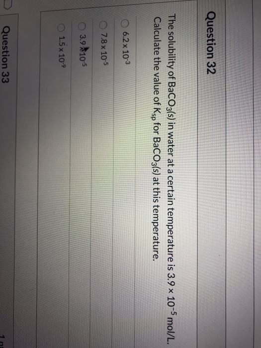 Question 32 The solubility of BaCO3(s) in water at a certain temperature is 3.9 x 10-5 mol/L. Calculate the value of Ksp for