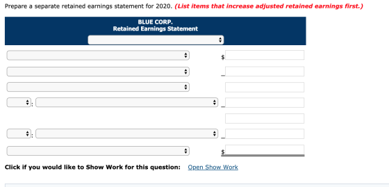 Prepare a separate retained earnings statement for 2020. (List items that increase adjusted retained earnings first.) BLUE CO