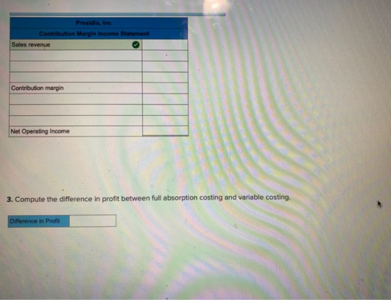Presidio, Ine. Contribution Margin Income Statement Sales revenue Contribution margin Net Operating Income 3. Compute the dif