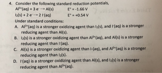 4. Consider the following standard reduction potentials, Al3 (aq)+3 e Al(s) 12(s)2 e2 1(aq) E = -1.66 V +0.54 V iT E Under st