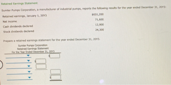 Retained Earnings Statement Sumter Pumps Corporation, a manufacturer of industrial pumps, reports the following results for t