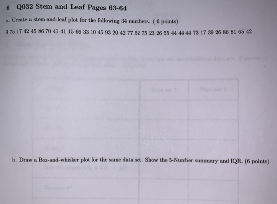 6 Q032 Stem and Leaf Pages 63-64 a. Create a stem-and-leaf plot for the following 34 numbers. (6 points) 9 75 17 42 45 86 70